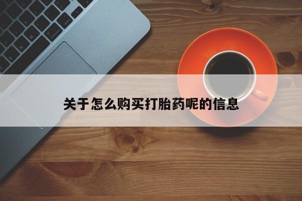 打胎药私人关于怎么购买打胎药呢的信息