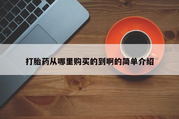 打胎药私人打胎药从哪里购买的到啊的简单介绍