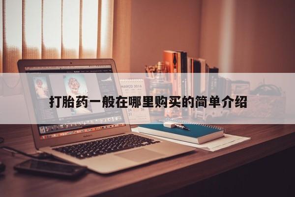 打胎药私人打胎药一般在哪里购买的简单介绍