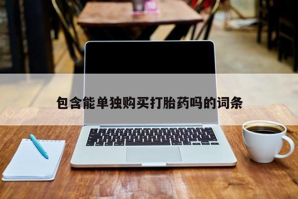 打胎药私人包含能单独购买打胎药吗的词条