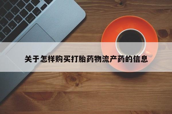 打胎药私人关于怎样购买打胎药物流产药的信息