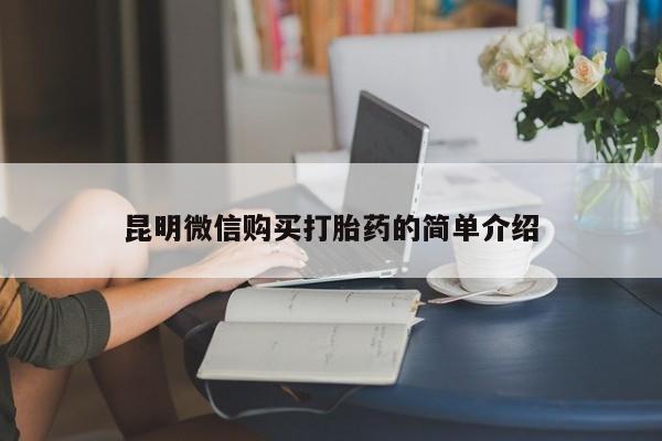 打胎药私人昆明微信购买打胎药的简单介绍